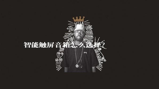 智能触屏音箱怎么选择？