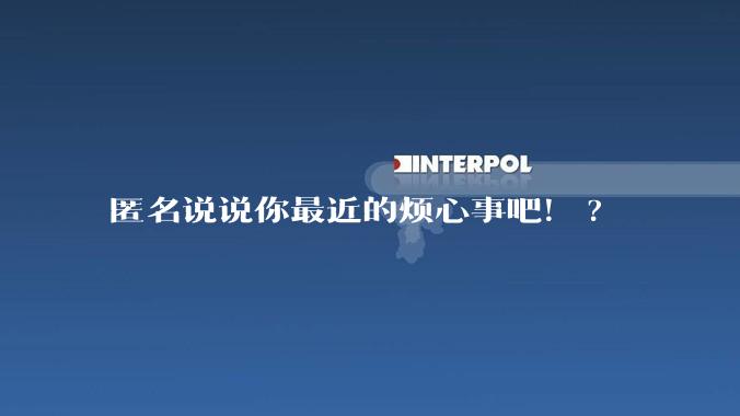 匿名说说你最近的烦心事吧！?