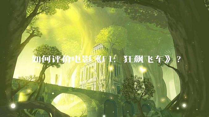 如何评价电影《F1：狂飙飞车》?