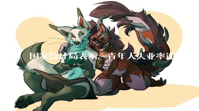 国家统计局表示，青年人失业率连续 3 个月下降，现在找工作实际情况如何？
