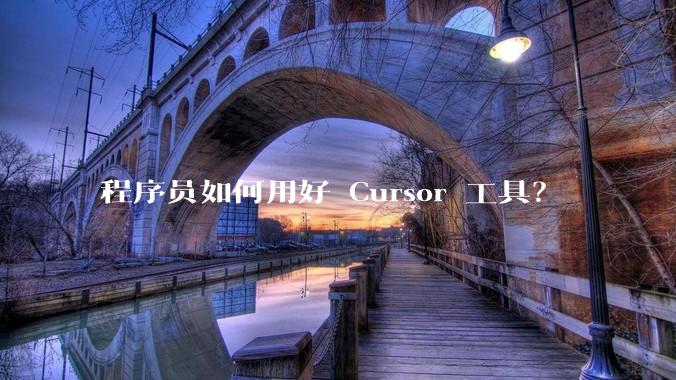程序员如何用好 Cursor 工具？