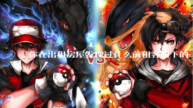 你在出租房屋发现过什么前租客留下的“宝藏”？