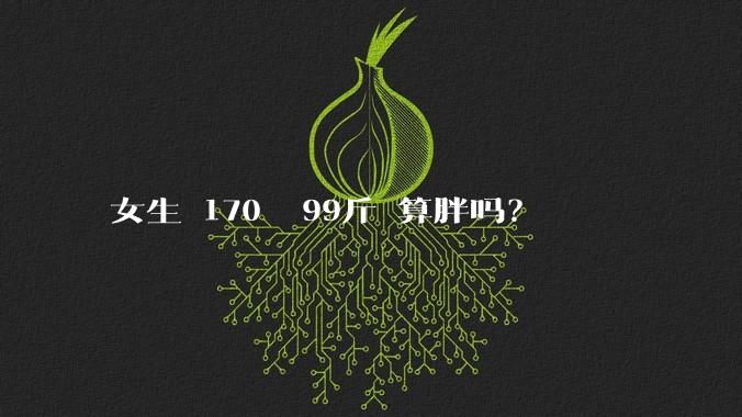 女生 170㎝ 99斤 算胖吗？