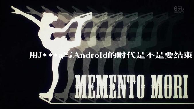 用J***a写Android的时代是不是要结束了？