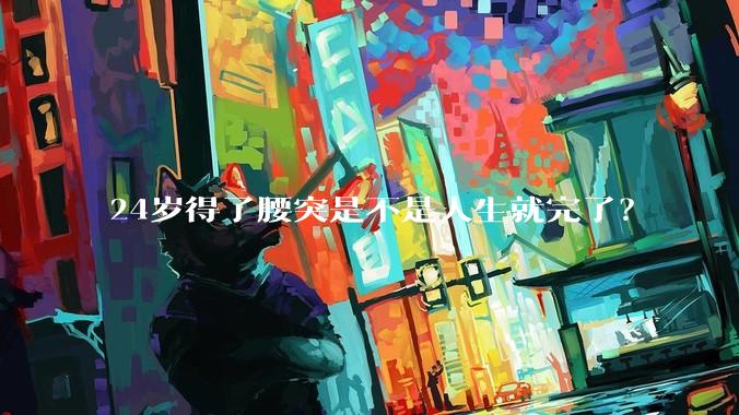 24岁得了腰突是不是人生就完了？