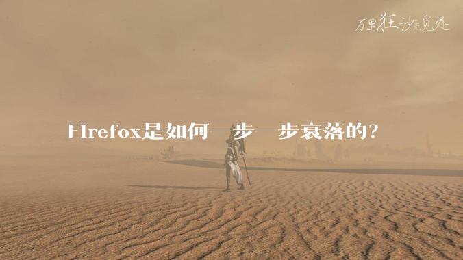 Firefox是如何一步一步衰落的？