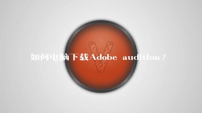 如何电脑下载Adobe audition?