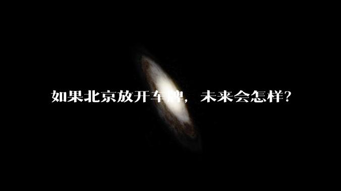 如果北京放开车牌，未来会怎样？
