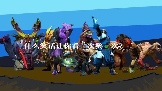 什么笑话让你看一次笑一次？