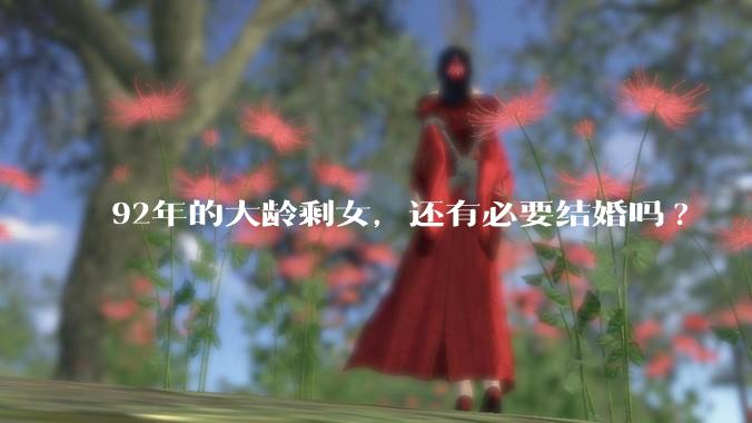 92年的大龄剩女，还有必要结婚吗?