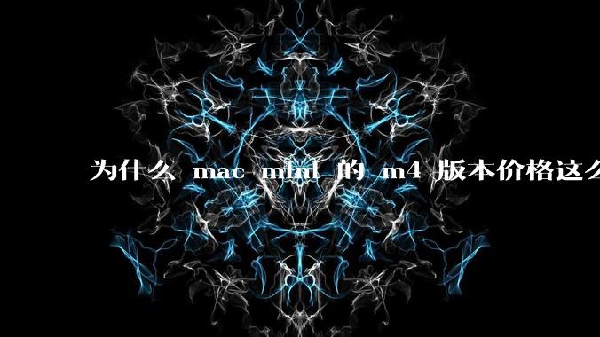 为什么 mac mini 的 m4 版本价格这么低呢？