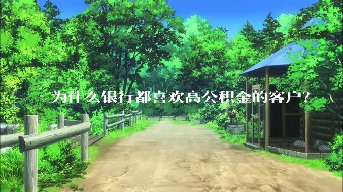 为什么银行都喜欢高公积金的客户？