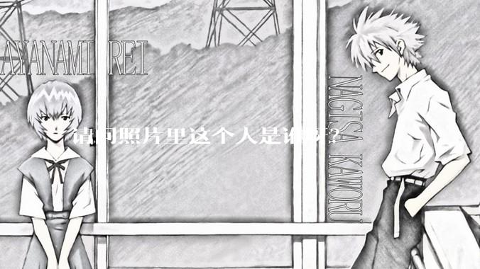 请问照片里这个人是谁呀？